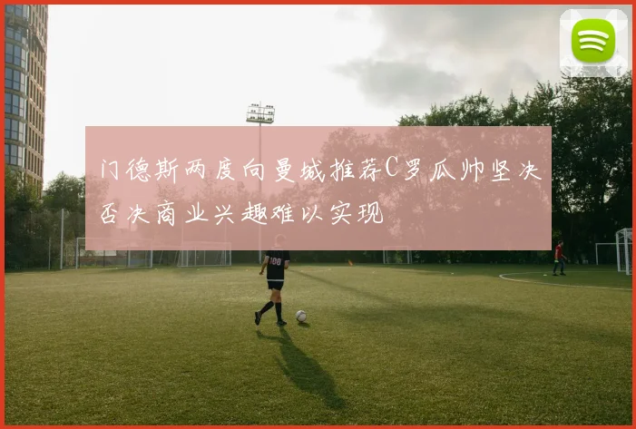 门德斯两度向曼城推荐C罗瓜帅坚决否决商业兴趣难以实现